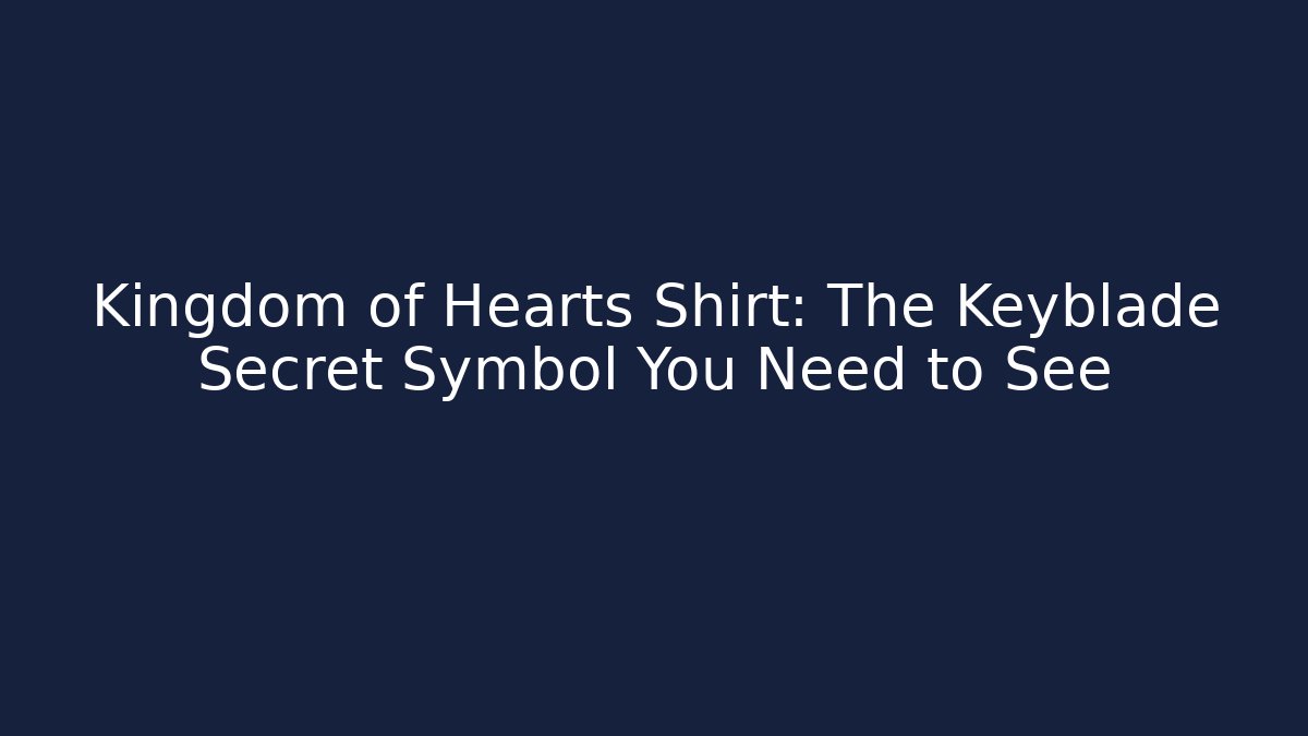 Kingdom of Hearts Shirt: The Keyblade Secret Symbol You Need to See