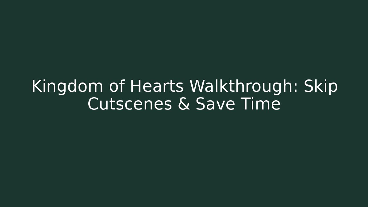 Kingdom of Hearts Walkthrough: Skip Cutscenes & Save Time