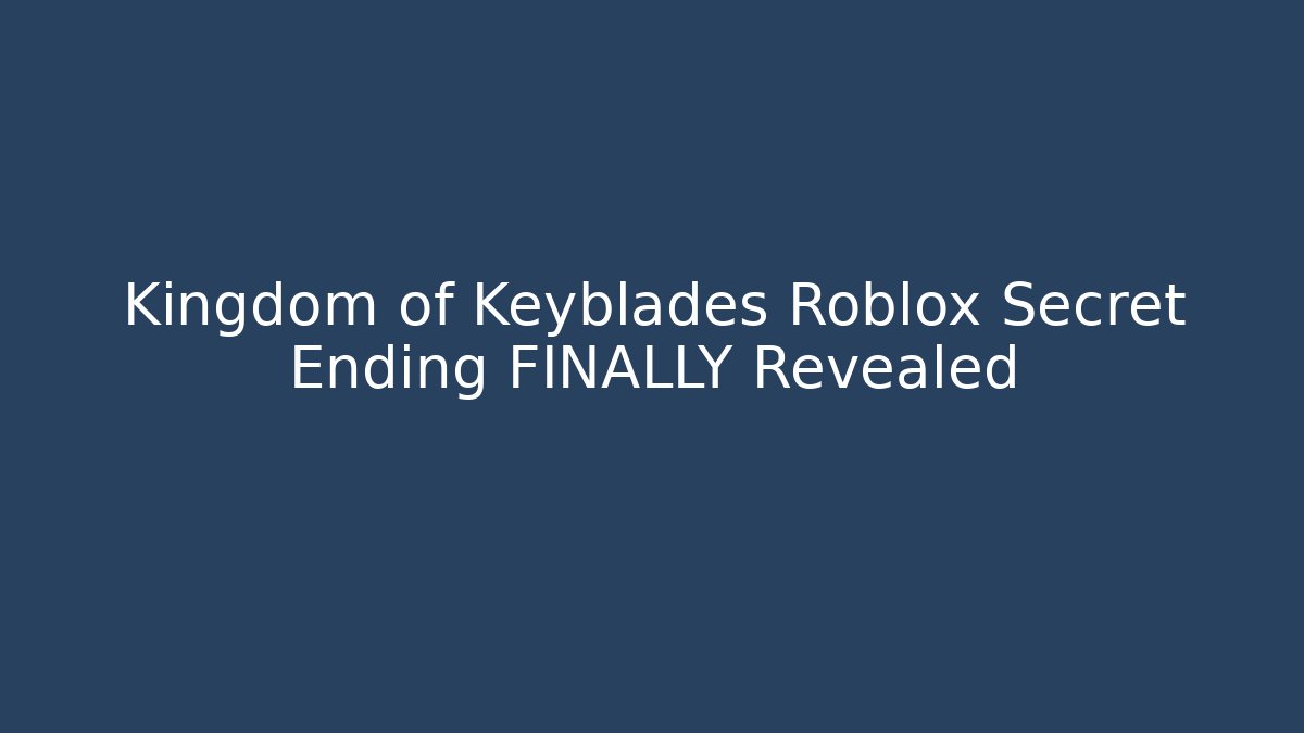 Kingdom of Keyblades Roblox Secret Ending FINALLY Revealed