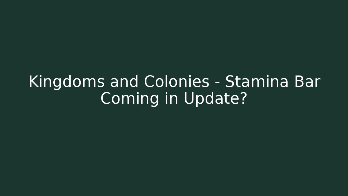 Kingdoms and Colonies - Stamina Bar Coming in Update?