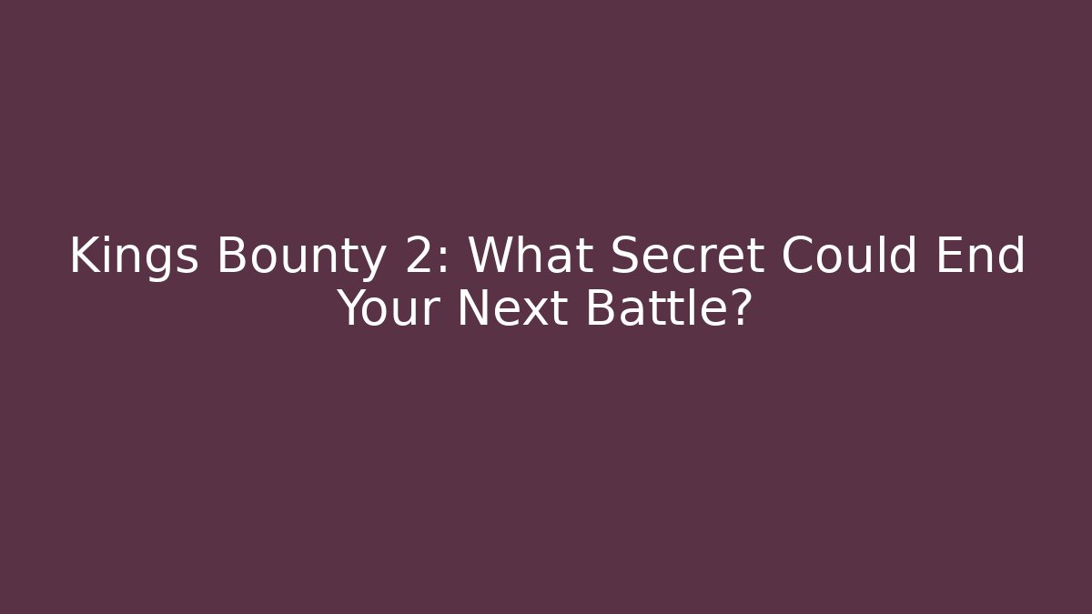 Kings Bounty 2: What Secret Could End Your Next Battle? - Critter Realm