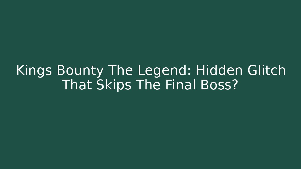 Kings Bounty The Legend: Hidden Glitch That Skips The Final Boss?