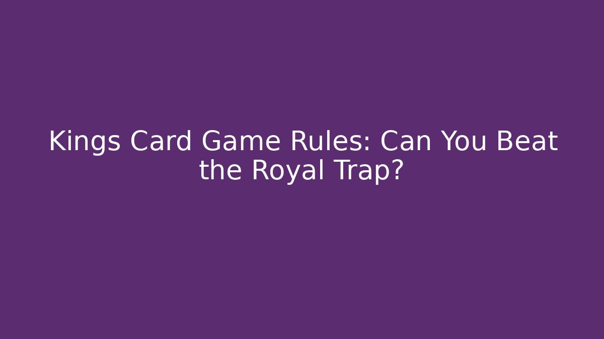 Kings Card Game Rules: Can You Beat the Royal Trap?