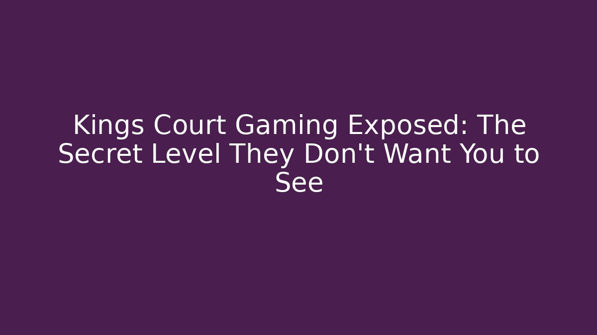 Kings Court Gaming Exposed: The Secret Level They Don't Want You to See