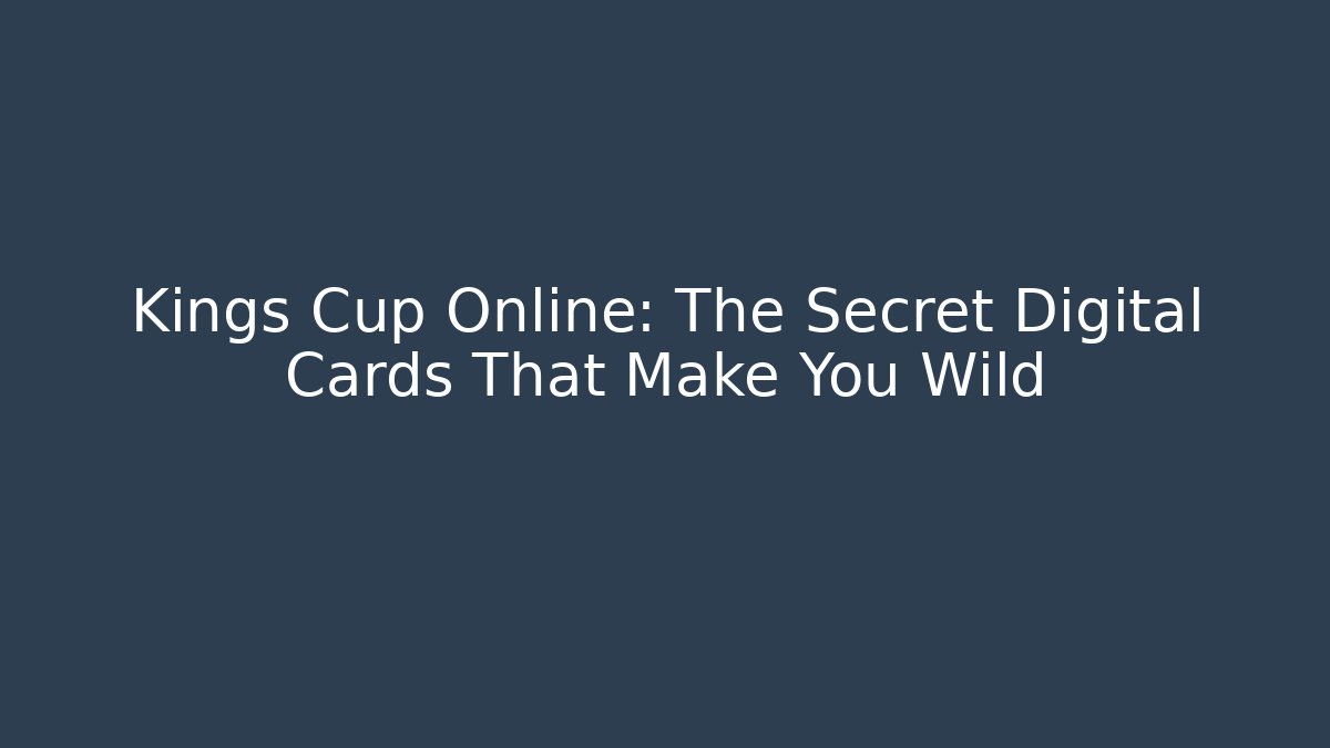 Kings Cup Online: The Secret Digital Cards That Make You Wild