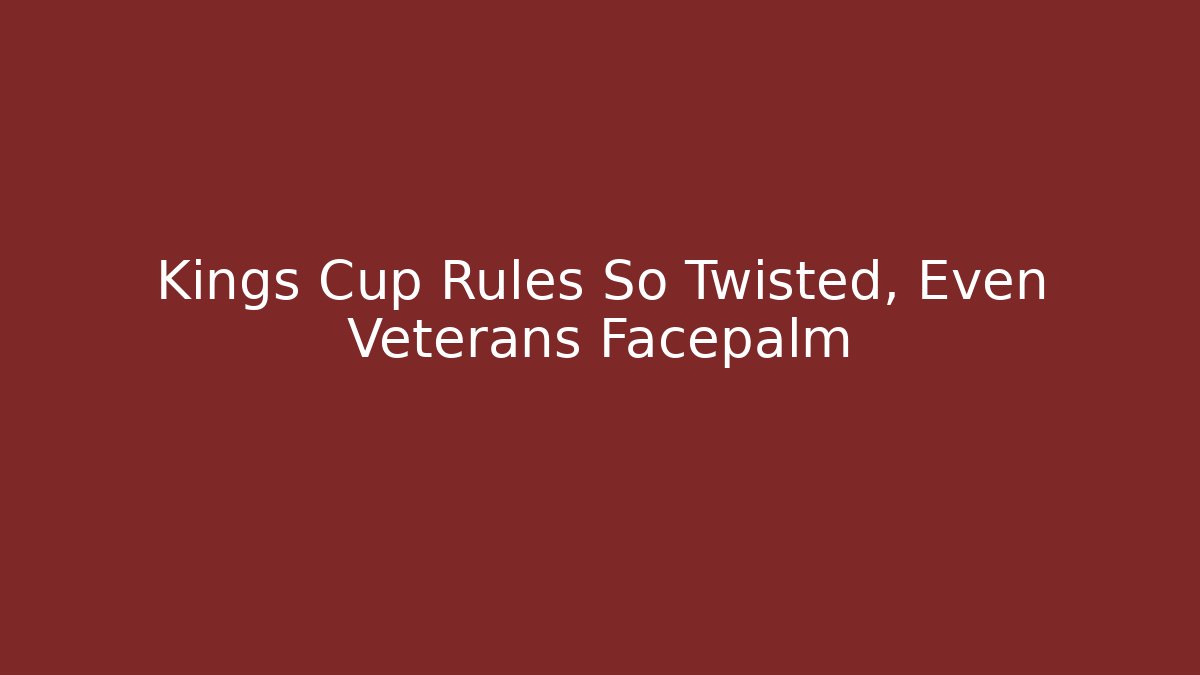 Kings Cup Rules So Twisted, Even Veterans Facepalm