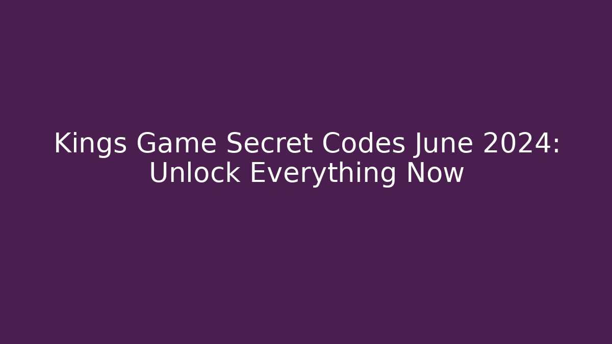 Kings Game Secret Codes June 2024: Unlock Everything Now