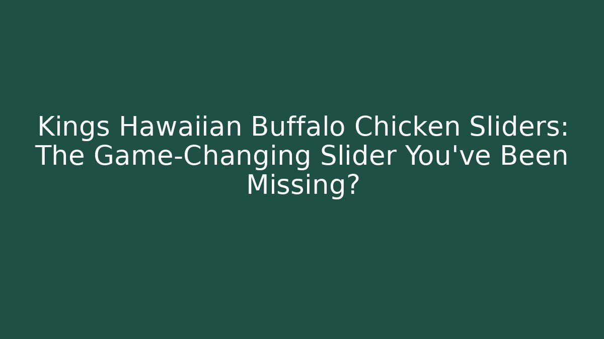 Kings Hawaiian Buffalo Chicken Sliders: The Game-Changing Slider You’ve Been Missing?