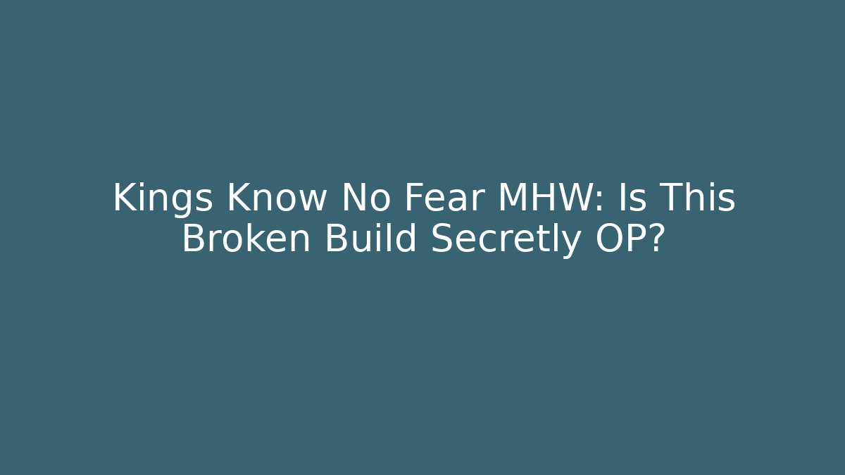 Kings Know No Fear MHW: Is This Broken Build Secretly OP?