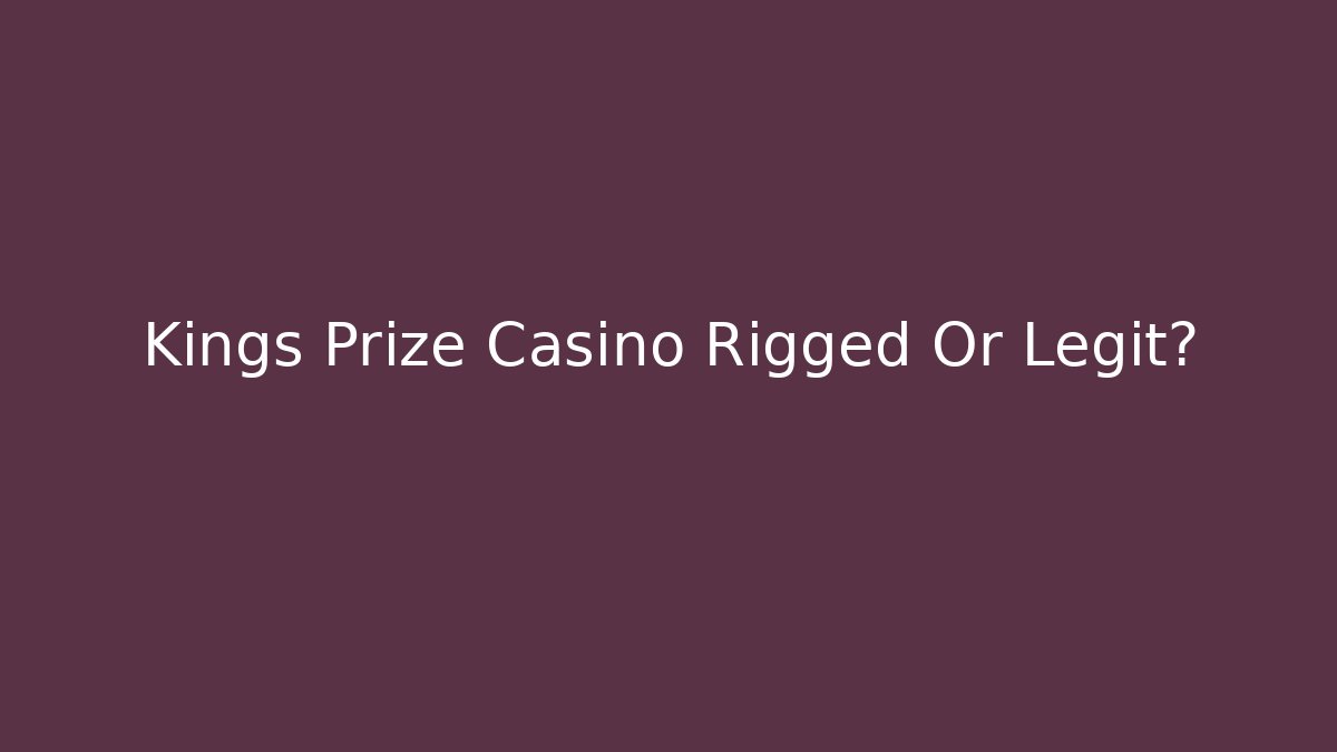 Kings Prize Casino Rigged Or Legit?