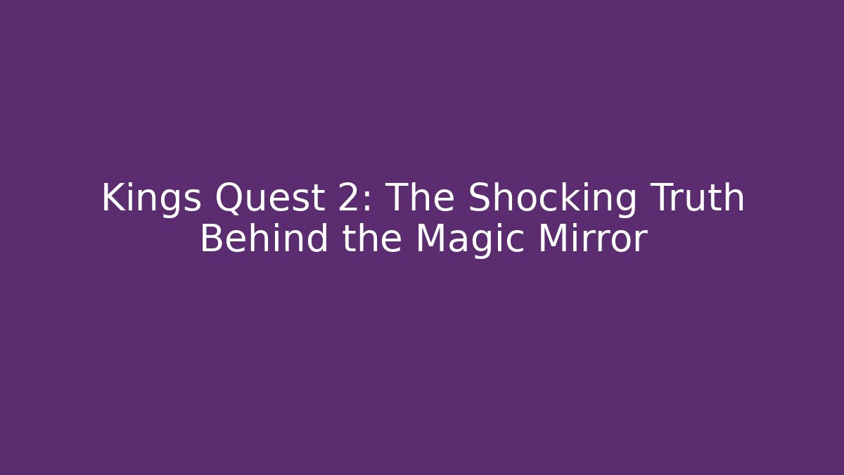 Kings Quest 2: The Shocking Truth Behind the Magic Mirror