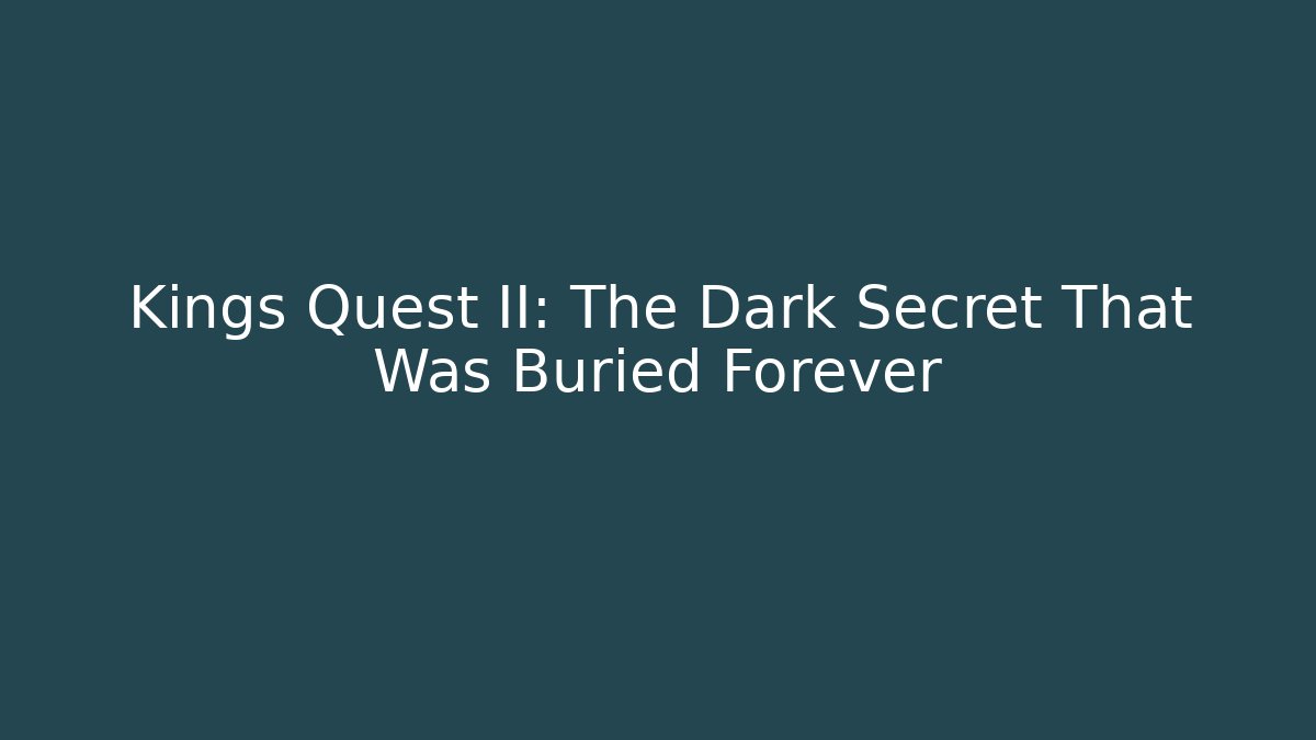 Kings Quest II: The Dark Secret That Was Buried Forever