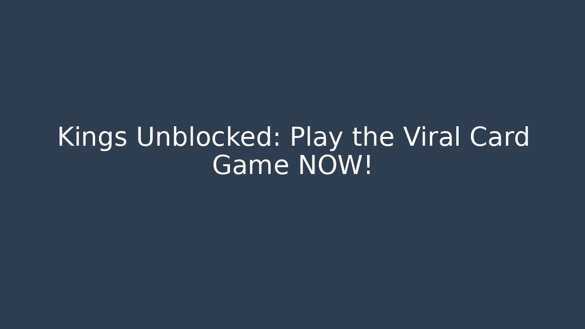 Kings Unblocked: Play the Viral Card Game NOW!