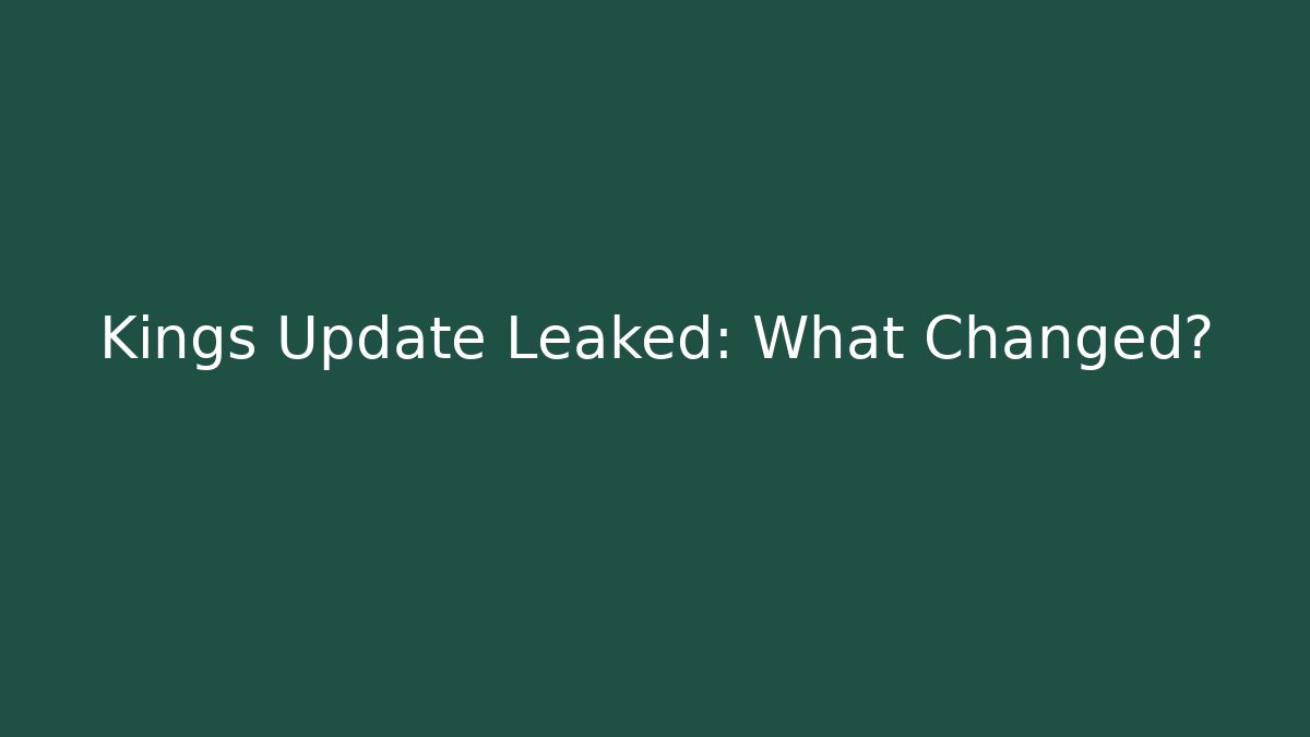 Kings Update Leaked: What Changed?