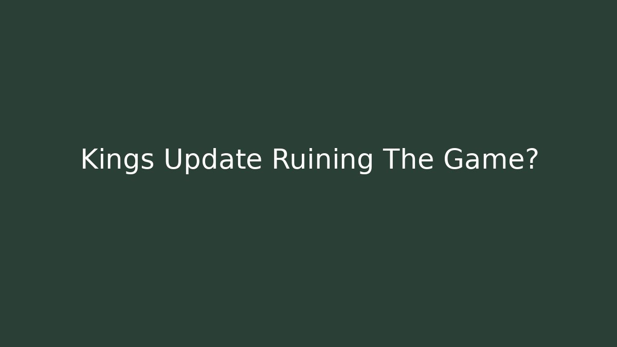 Kings Update Ruining The Game?