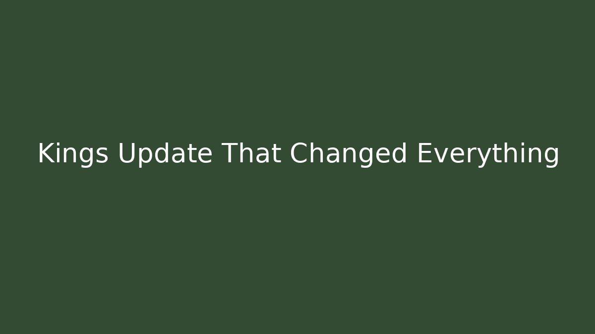Kings Update That Changed Everything