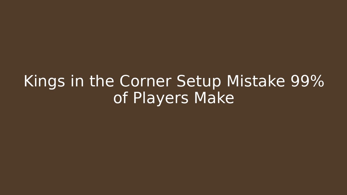 Kings in the Corner Setup Mistake 99% of Players Make