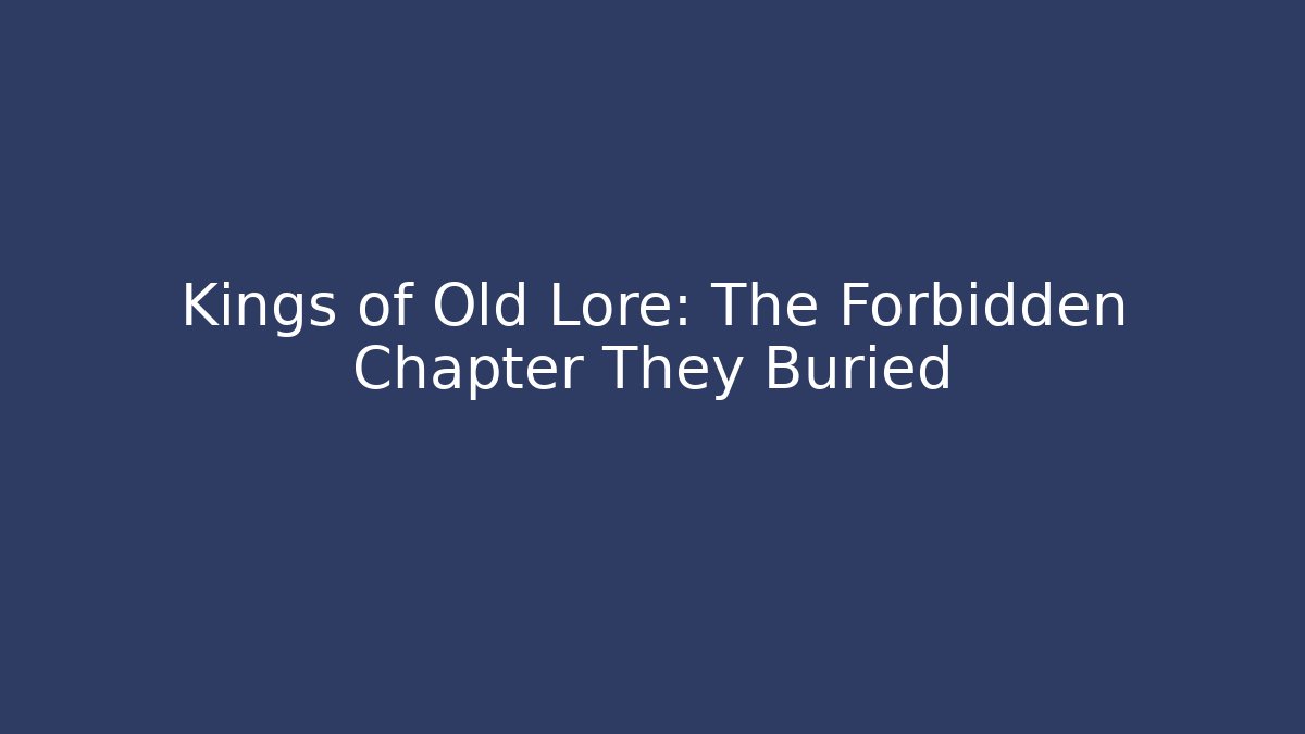 Kings of Old Lore: The Forbidden Chapter They Buried