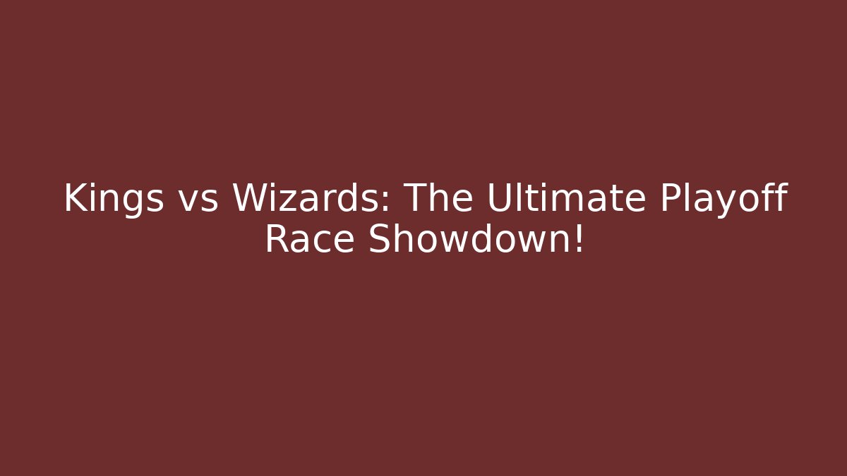 Kings vs Wizards: The Ultimate Playoff Race Showdown!