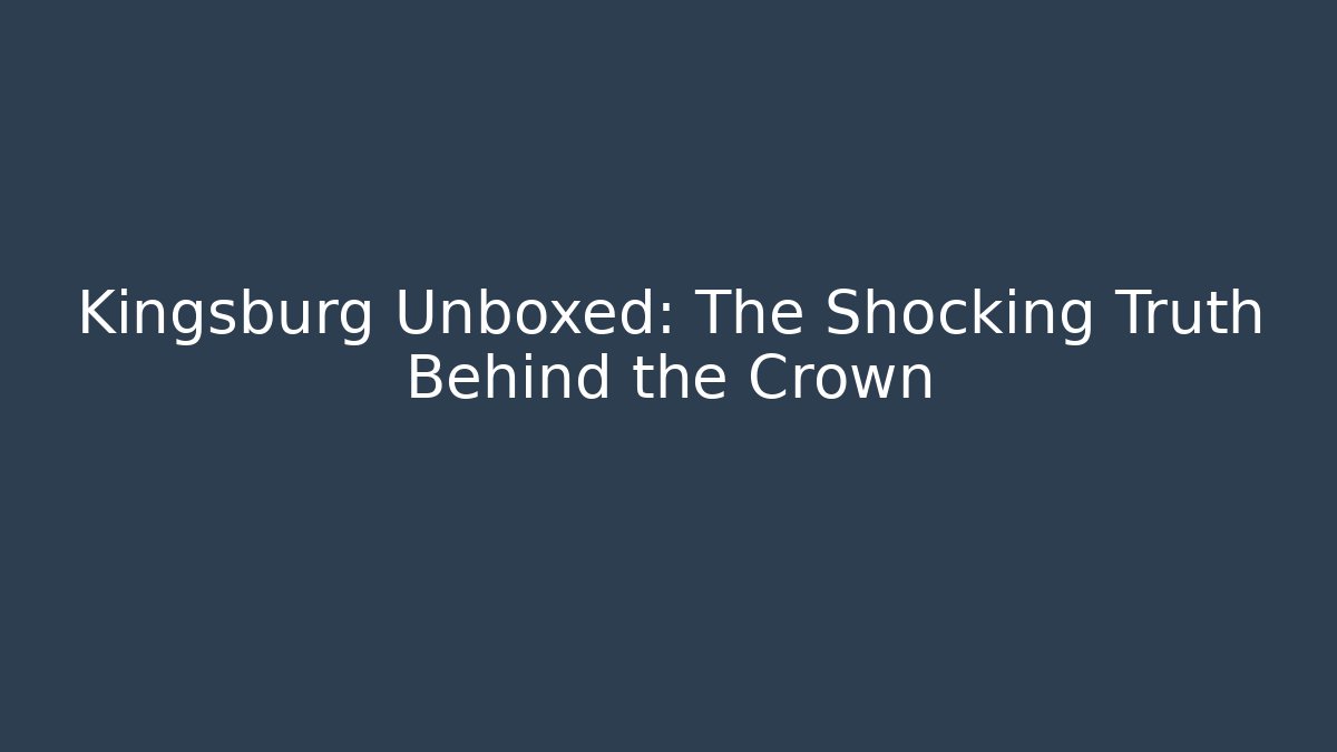 Kingsburg Unboxed: The Shocking Truth Behind the Crown