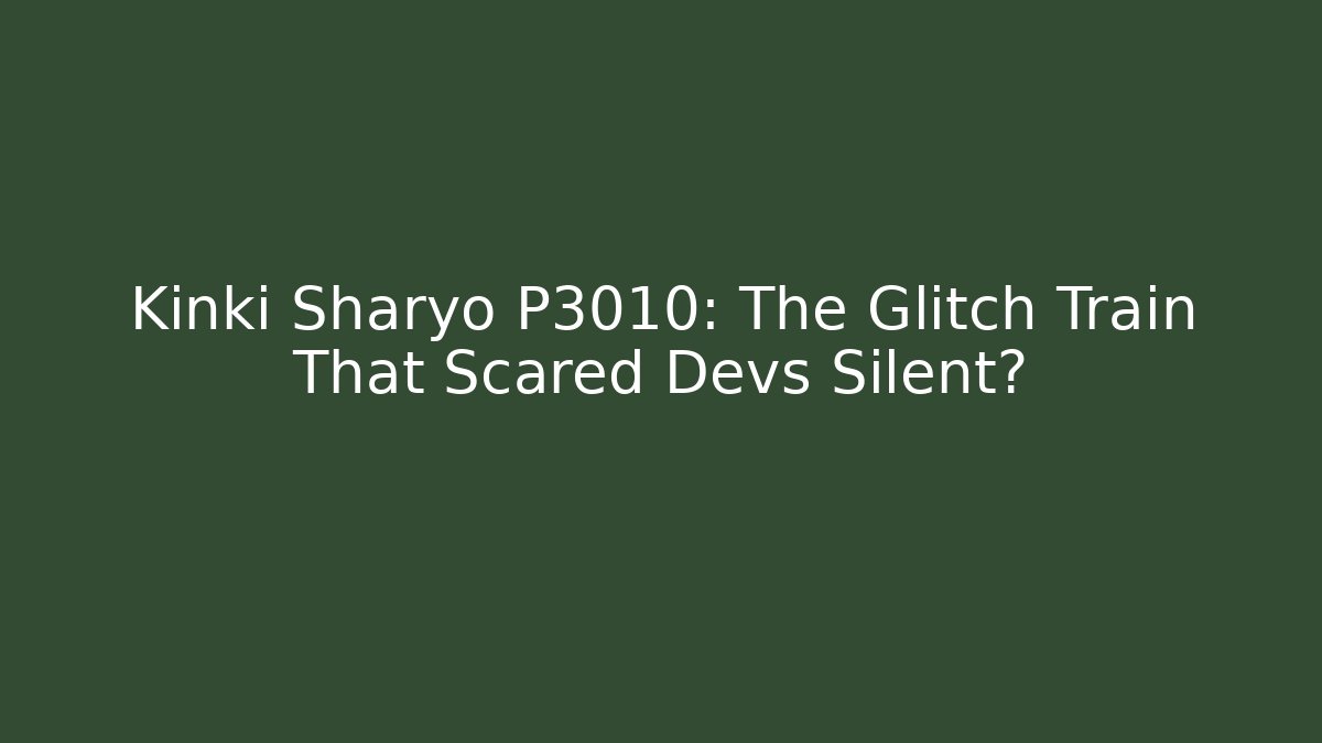 Kinki Sharyo P3010: The Glitch Train That Scared Devs Silent? - Critter Realm