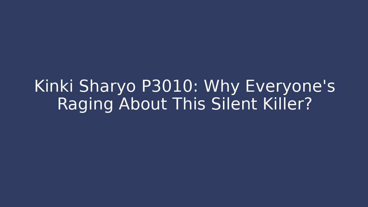 Kinki Sharyo P3010: Why Everyone's Raging About This Silent Killer?
