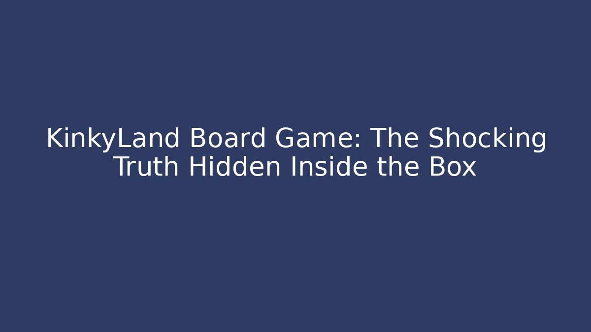 KinkyLand Board Game: The Shocking Truth Hidden Inside the Box