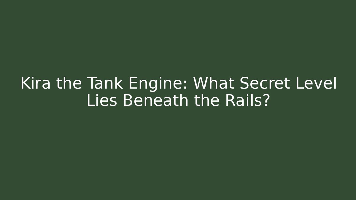 Kira the Tank Engine: What Secret Level Lies Beneath the Rails?
