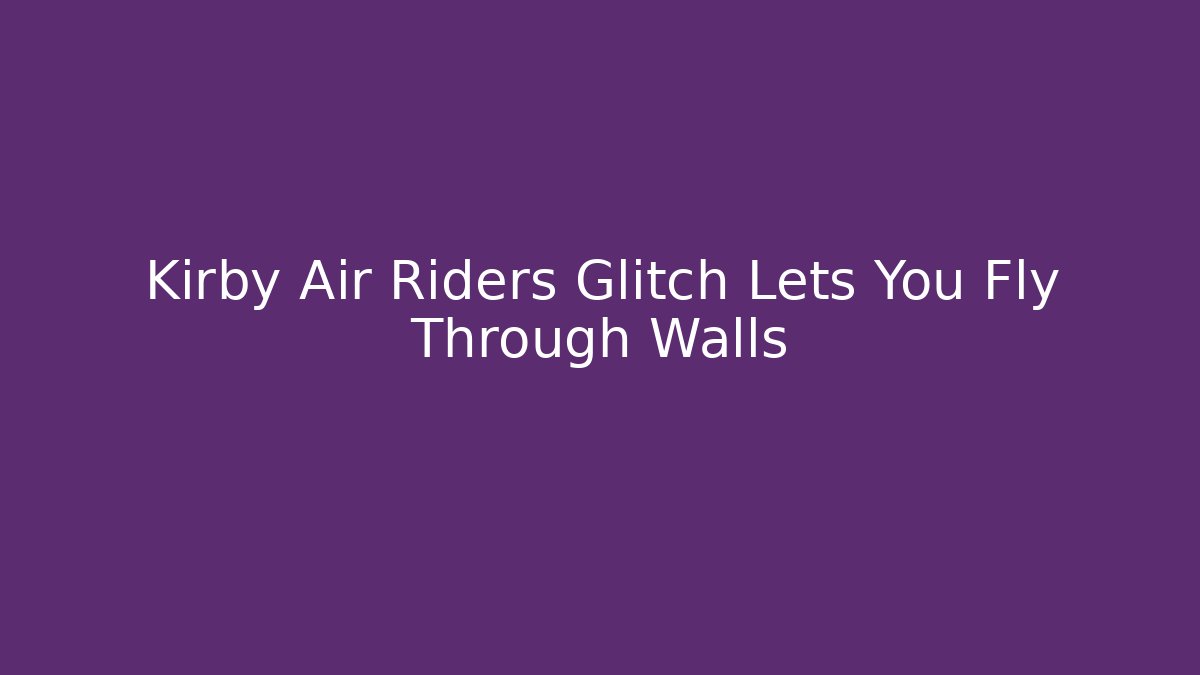 Kirby Air Riders Glitch Lets You Fly Through Walls