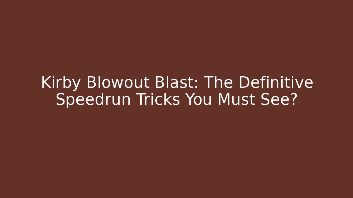 Kirby Blowout Blast: The Definitive Speedrun Tricks You Must See?
