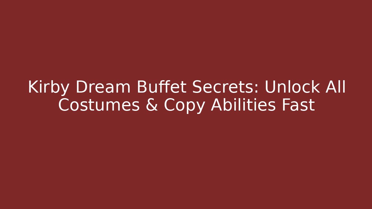 Kirby Dream Buffet Secrets: Unlock All Costumes & Copy Abilities Fast