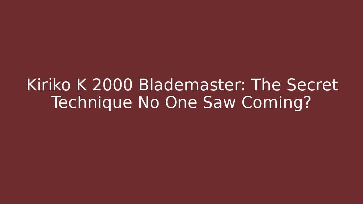 Kiriko K 2000 Blademaster: The Secret Technique No One Saw Coming?