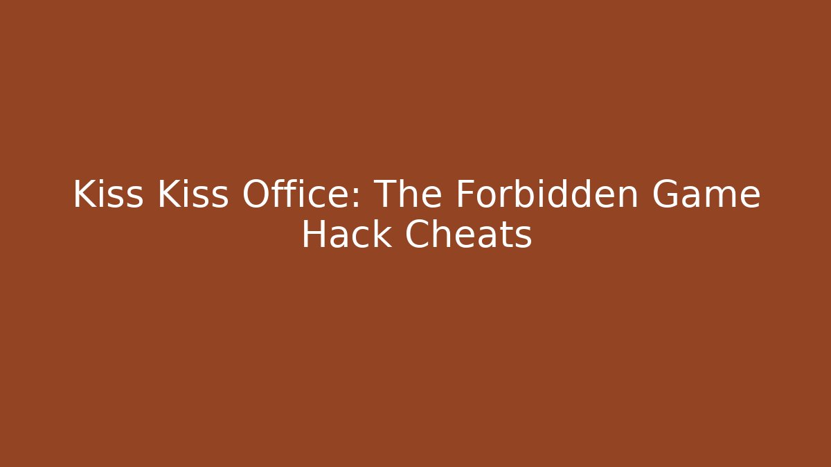 Kiss Kiss Office: The Forbidden Game Hack Cheats