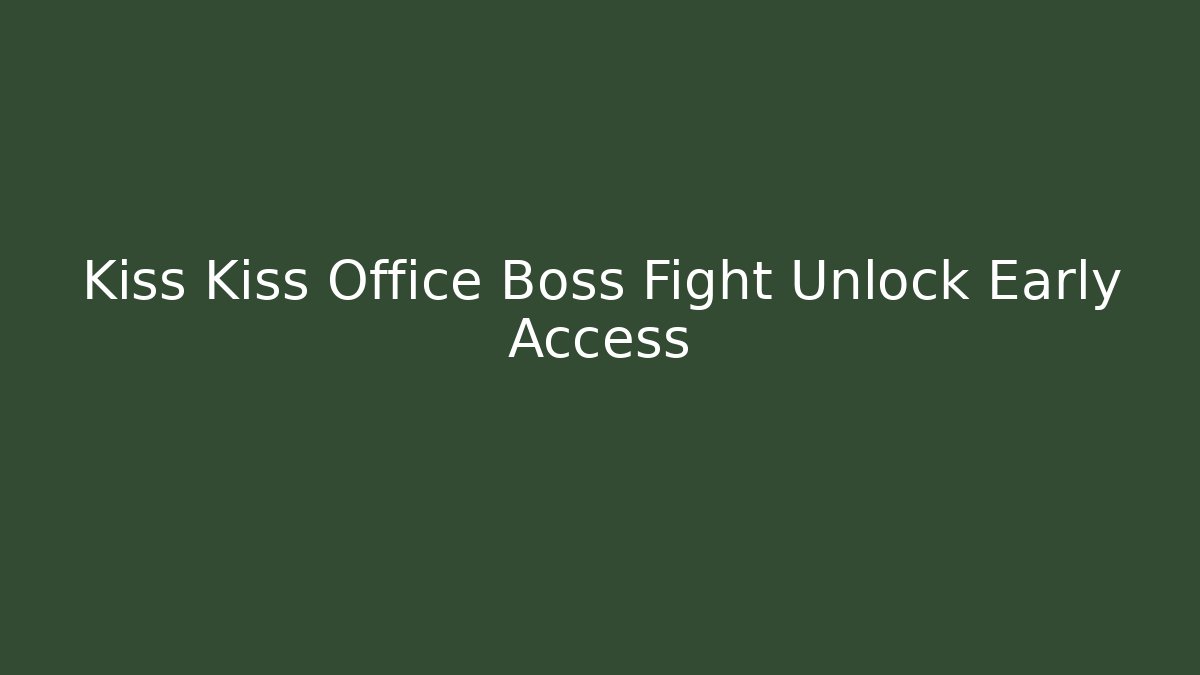 Kiss Kiss Office Boss Fight Unlock Early Access
