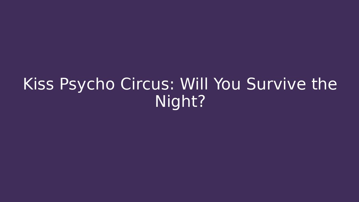 Kiss Psycho Circus: Will You Survive the Night?