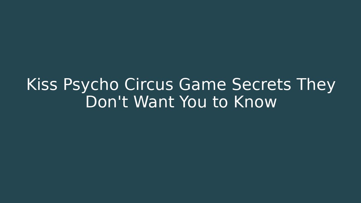 Kiss Psycho Circus Game Secrets They Don't Want You to Know - Critter Realm
