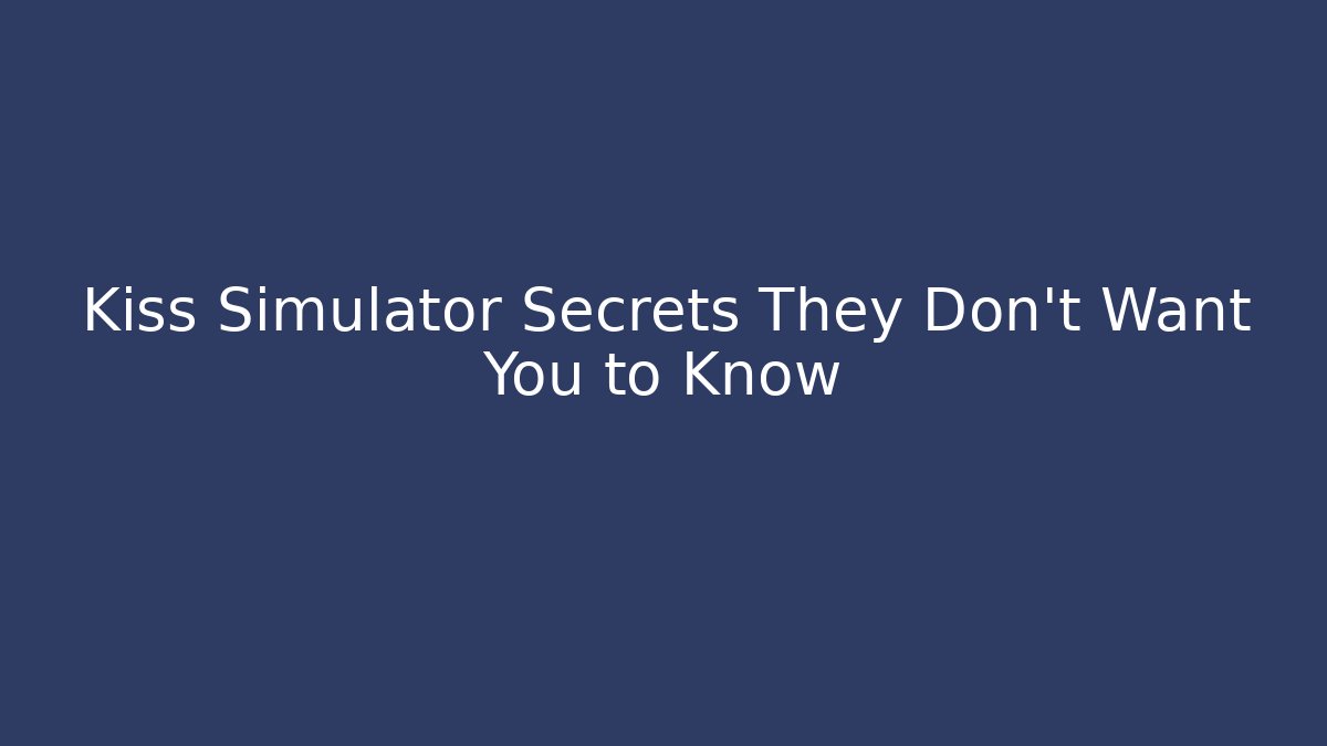 Kiss Simulator Secrets They Don’t Want You to Know - Critter Realm