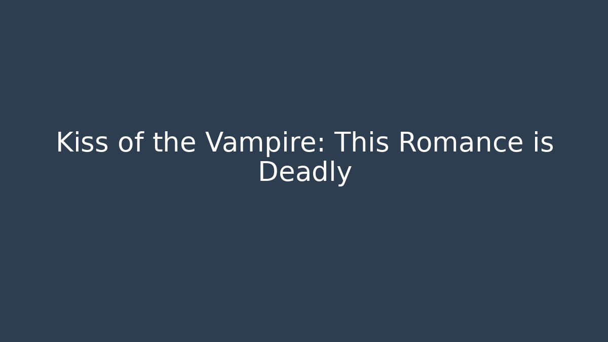 Kiss of the Vampire: This Romance is Deadly