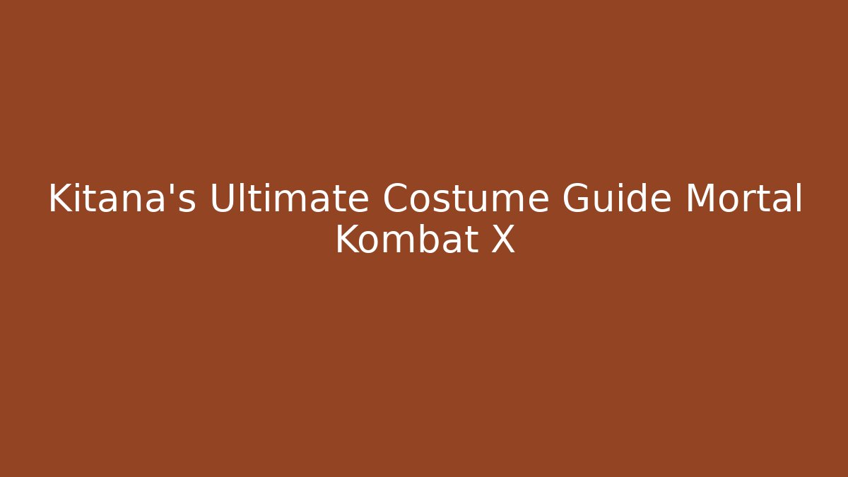 Kitana's Ultimate Costume Guide Mortal Kombat X