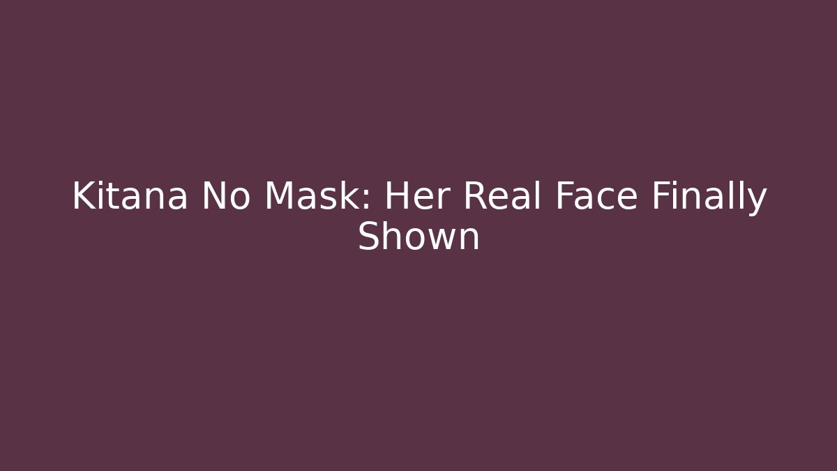Kitana No Mask: Her Real Face Finally Shown