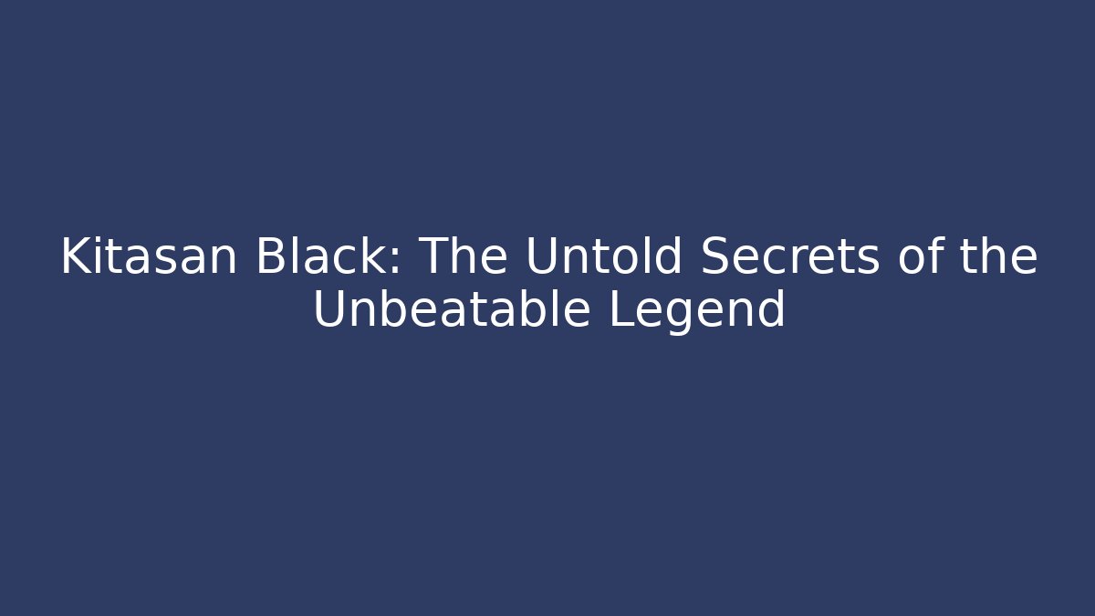 Kitasan Black: The Untold Secrets of the Unbeatable Legend