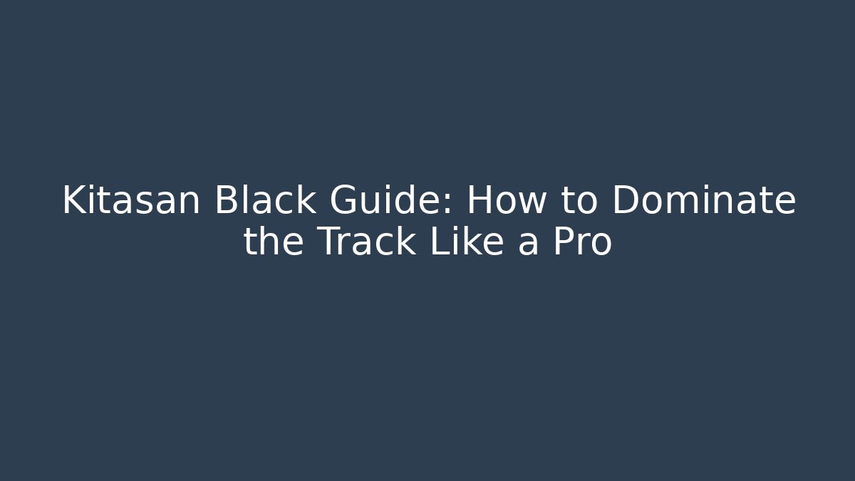 Kitasan Black Guide: How to Dominate the Track Like a Pro