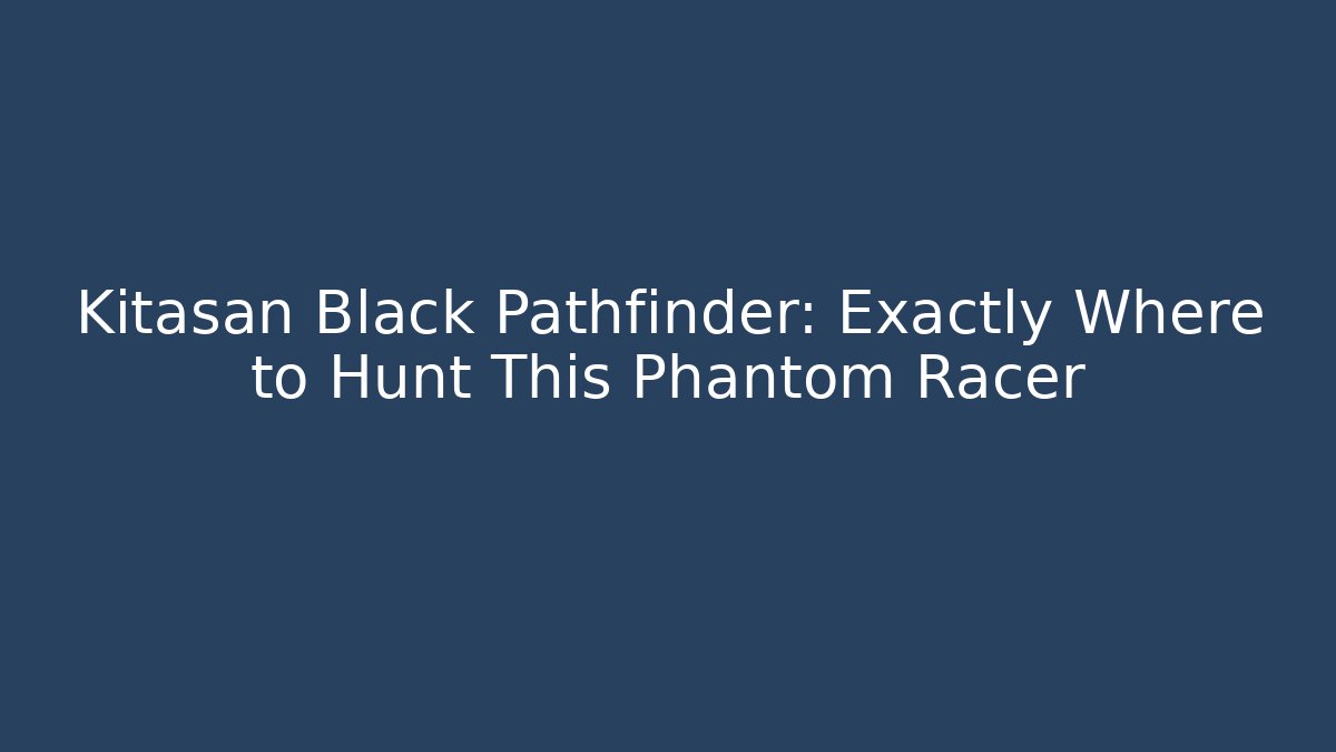 Kitasan Black Pathfinder: Exactly Where to Hunt This Phantom Racer