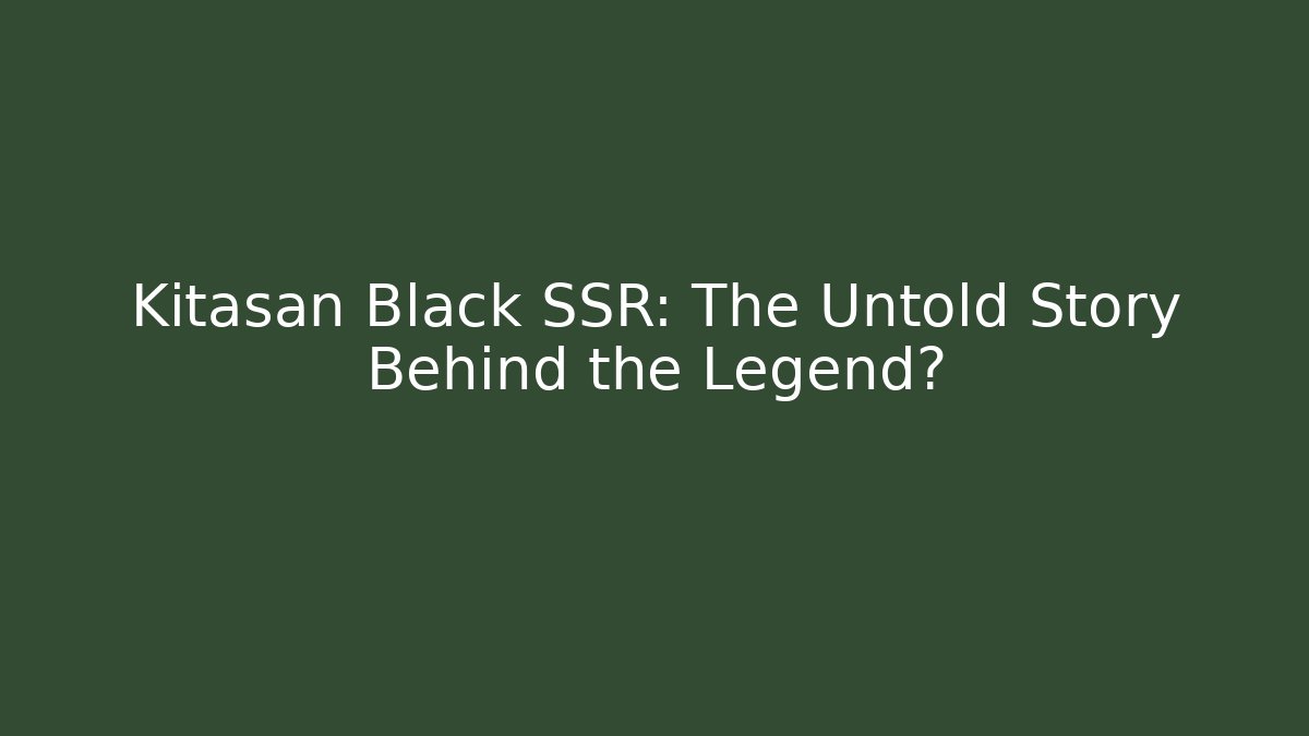 Kitasan Black SSR: The Untold Story Behind the Legend?