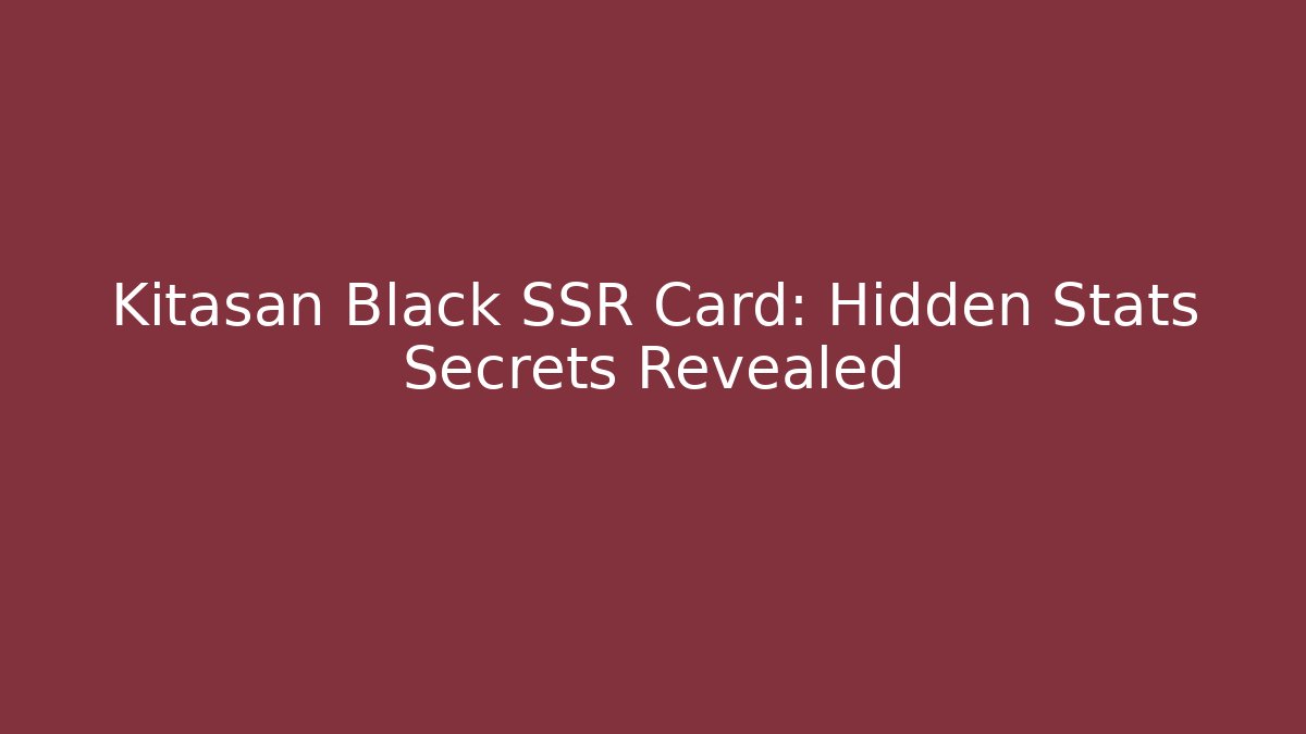 Kitasan Black SSR Card: Hidden Stats Secrets Revealed