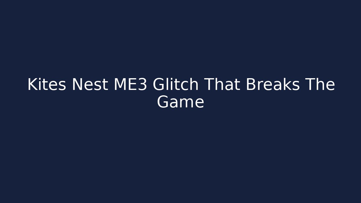Kites Nest ME3 Glitch That Breaks The Game