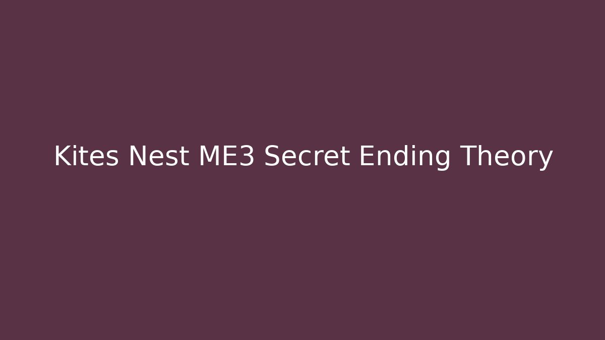 Kites Nest ME3 Secret Ending Theory