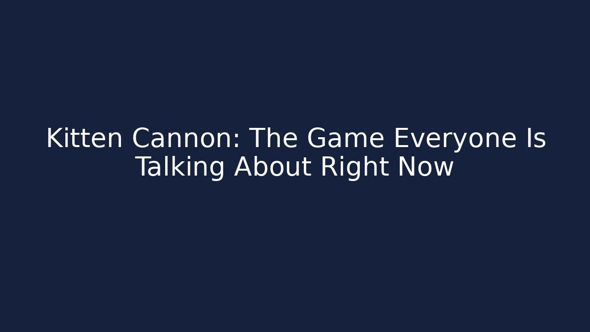Kitten Cannon: The Game Everyone Is Talking About Right Now