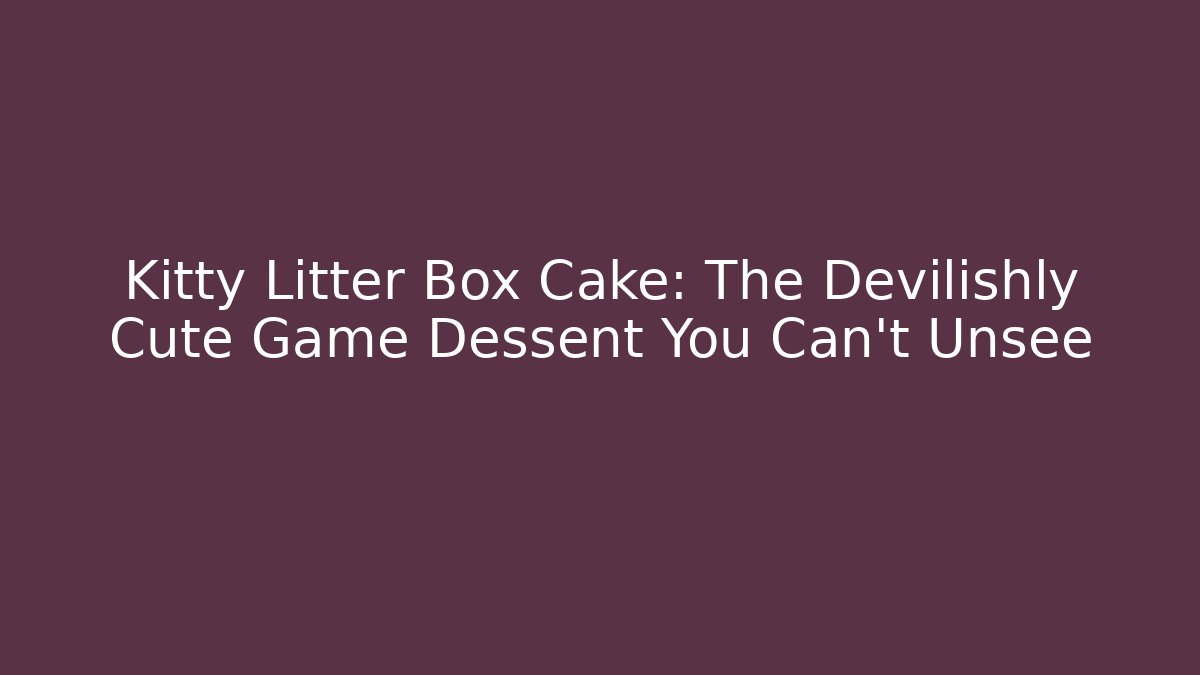 Kitty Litter Box Cake: The Devilishly Cute Game Dessent You Can't Unsee