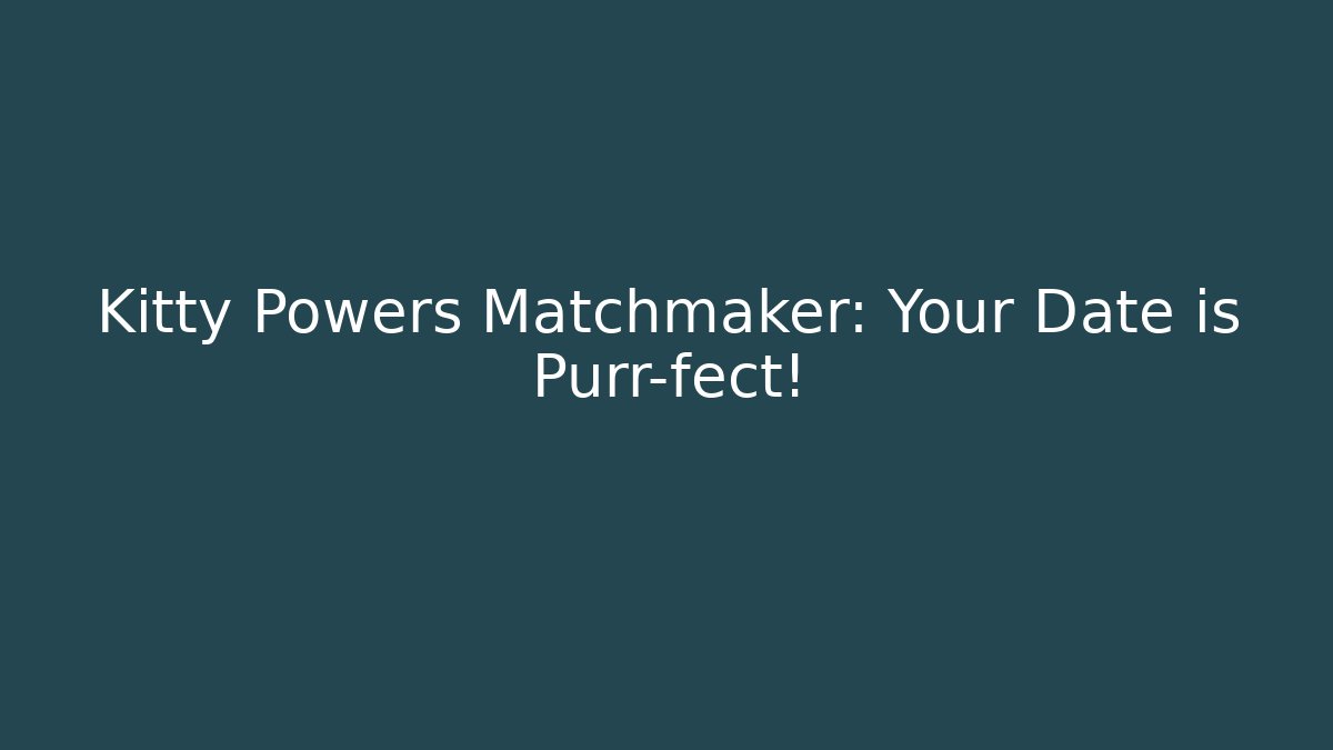 Kitty Powers Matchmaker: Your Date is Purr-fect! - Critter Realm